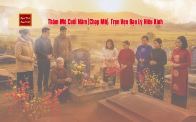 2026: Thăm Mộ Cuối Năm (Chạp Mộ) – Trọn Vẹn Đạo Lý Hiếu Kính