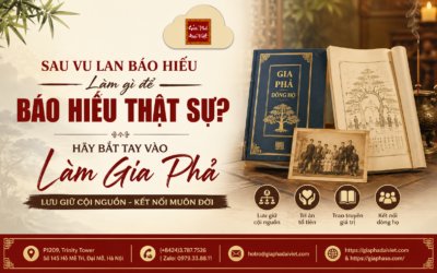 SAU VU LAN BÁO HIẾU, LÀM GÌ ĐỂ BÁO HIẾU THẬT SỰ? ĐỪNG CHỈ THẮP HƯƠNG – HÃY BẮT ĐẦU LÀM GIA PHẢ